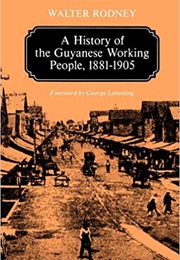 A History of the Guyanese Working People, 1881-1905 (Walter Rodney)