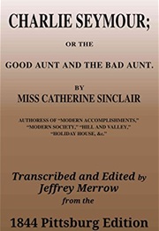 Charlie Seymour, Or, the Good Aunt and the Bad Aunt (Catherine Sinclair)