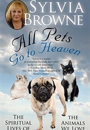 All Pets Go to Heaven (Sylvia Browne)