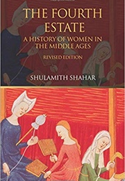 The Fourth Estate: A History of Women in the Middle Ages (Shulamith Shahar)