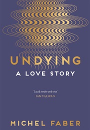 Undying: A Love Story (Michel Faber)