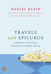 Travels With Epicurus: A Journey to a Greek Island in Search of a Fulfilled Life (Klein, Daniel)