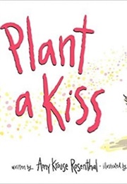 Plant a Kiss (Amy Krouse Rosenthal)