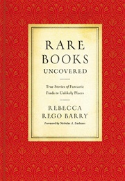 Rare Books Uncovered: True Stories of Fantastic Finds in Unlikely Places (Rebecca Rego Barry)