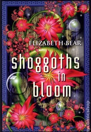 Shoggoths in Bloom (Elizabeth Bear)