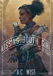 The Kissing Booth Girl and Other Stories (A. C. Wise)