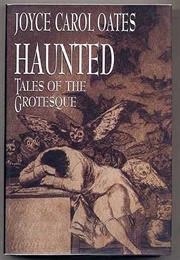Haunted: Tales of the Grotesque (Joyce Carol Oates)