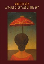 A Small Story About the Sky (Alberto Rios)