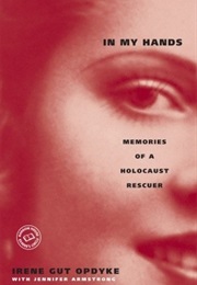 In My Hands: Memories of a Holocaust Rescuer (Irene Gut Opdyke)