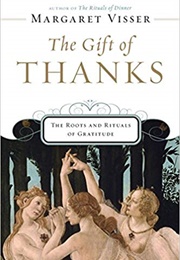 The Gift of Thanks: The Roots and Rituals of Gratitude (Margaret Visser)