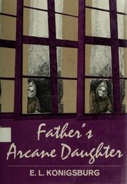 Father's Arcane Daughter (E.L. Konigsburg)
