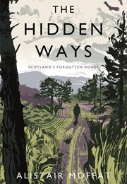 The Hidden Ways: Scotland's Forgotten Roads (Alistair Moffat)