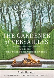 The Gardener of Versailles: My Life in the World's Grandest Garden (Alain Baraton)