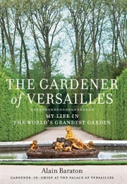 The Gardener of Versailles: My Life in the World&#39;s Grandest Garden (Alain Baraton)