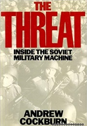 The Threat: Inside the Soviet Military Machine (Andrew Cockburn)