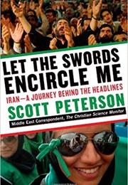 Let the Swords Encircle Me: Iran: A Journey Behind the Headlines (Scott Peterson)
