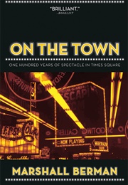 On the Town: One Hundred Years of Spectacle in Times Square (Marshall Berman)