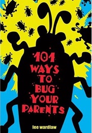 101 Ways to Bug Your Parents (Lee Wardlaw)