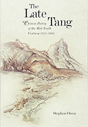 The Late Tang: Chinese Poetry of the Mid-Ninth Century (827-860) (Stephen Owen)