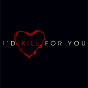 I&#39;d Kill for You