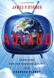 Adland: Searching for the Meaning of Life on a Branded Planet (James P. Othmer)