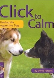 Click to Calm: Healing the Aggressive Dog (Emma Parsons)