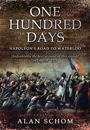 One Hundred Days: Napoleon's Road to Waterloo (Alan Schom)
