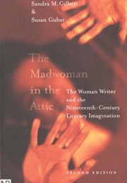The Madwoman in the Attic: The Woman Writer and the Nineteenth-Century Literary Imagination (Sandra M. Gilbert)