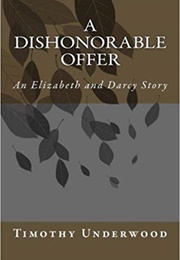 A Dishonorable Offer: An Elizabeth and Darcy Story (Timothy Underwood)