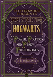 Short Stories From Hogwarts of Power, Politics and Pesky Poltergeists (J K Rowling)