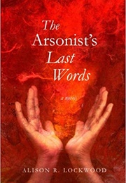 The Arsonist&#39;s Last Words (Alison R. Lockwood)