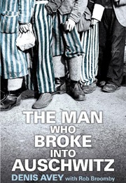 The Man Who Broke Into Auschwitz (Dennis Avey With Rob Broomby)