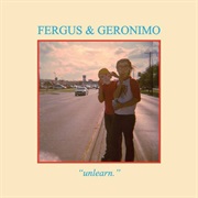 Fergus &amp; Geronimo - Unlearn