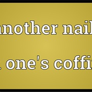 Another Nail in One's Coffin