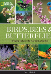 National Geographic Birds, Bees and Butterflies: Bringing Nature Into Your Yard and Garden (Nancy J. Hajeski)