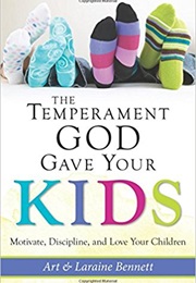 The Temperament God Gave Your Kids: Motivate, Discipline, and Love Your Children (Art Bennett)