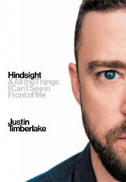 Hindsight & All the Things I Can't See in Front of Me (Justin Timberlake)