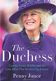 The Duchess: Camilla Parker Bowles and the Love Affair That Rocked the Crown (Penny Junor)