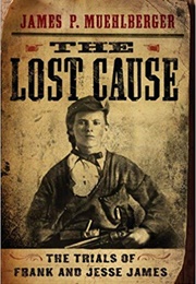 The Lost Cause: The Trials of Frank and Jesse James (James P. Muehlberger)