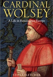 Cardinal Wolsey: A Life in Renaissance Europe (Stella Fletcher)