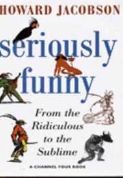 Seriously Funny: From the Ridiculous to the Sublime (Howard Jacobson)