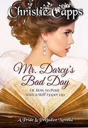 Mr. Darcy's Bad Day: A Pride & Prejudice Novella (Christie Capps)