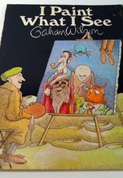 I Paint What I See (Gahan Wilson)