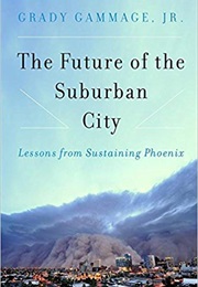 The Future of the Suburban City: Lessons From Sustaining Phoenix (Grady Gammage Jr.)