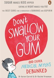 Don't Swallow Your Gum and Other Medical Myths Debunked (Aaron Carroll)