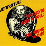 Too Old to Rock &#39;N&#39; Roll: Too Young to Die! - Jethro Tull (1976)