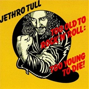 Too Old to Rock 'N' Roll: Too Young to Die! - Jethro Tull (1976)
