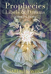 Prophecies, Libels & Dreams: Stories (Ysabeau S. Wilce)