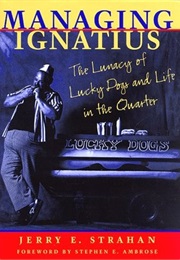 Managining Ignatius: The Lunacy of Lucky Dogs and Life in New Orleans (Jerry Strahan)