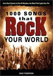 1000 Songs That Rock Your World: From Rock Classics to One-Hit Wonders (Dave Thompson)